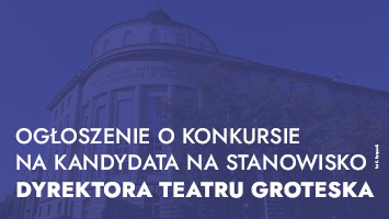 Prezydent Miasta Krakowa ogłasza konkurs na kandydata na stanowisko dyrektora Teatru Groteska