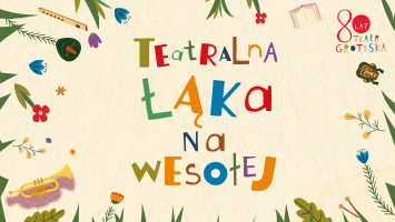 Teatralna Łąka na Wesołej - wakacyjny projekt Teatru Groteska