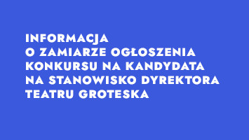 Informacja o zamiarze ogłoszenia konkursu na Dyrektora Teatru Groteska