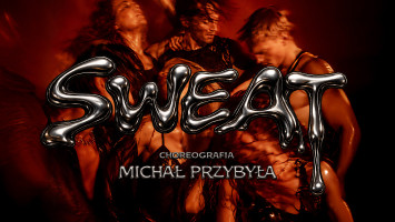 Spektakl “SWEAT” w choreografii Michała Przybyły 1.07